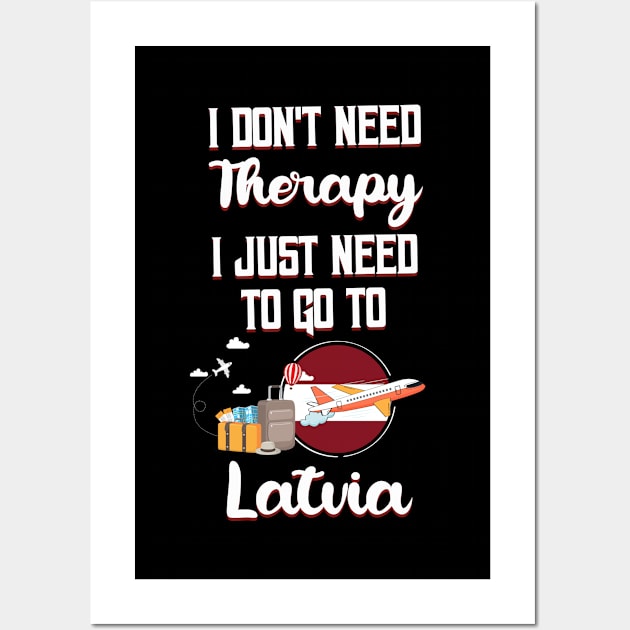 I Don't Need Therapy I Just Need To Go To Latvia Wall Art by silvercoin